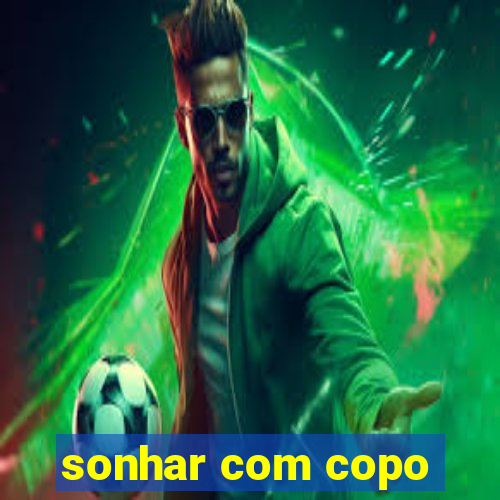 sonhar com copo